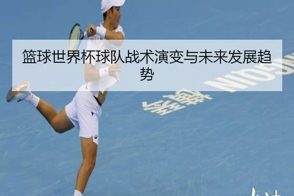 篮球世界杯球队战术演变与未来发展趋势