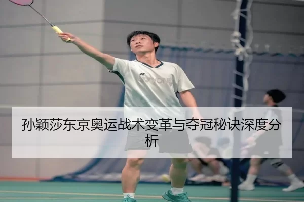 孙颖莎东京奥运战术变革与夺冠秘诀深度分析